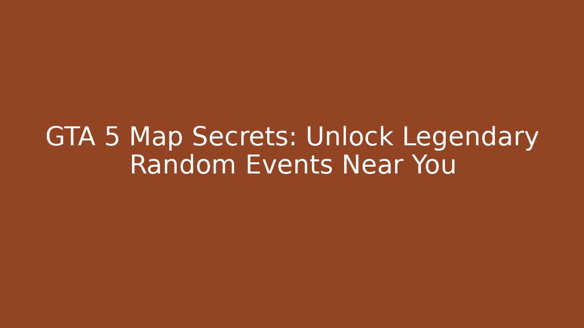 GTA 5 Map Secrets: Unlock Legendary Random Events Near You