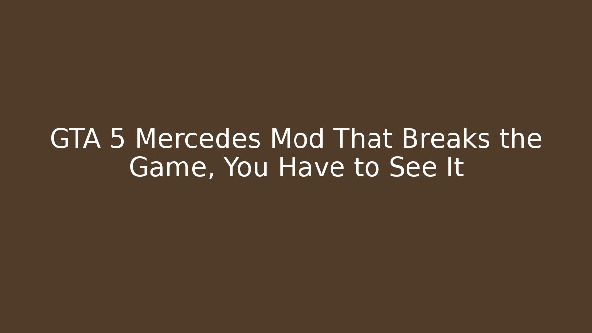 GTA 5 Mercedes Mod That Breaks the Game, You Have to See It