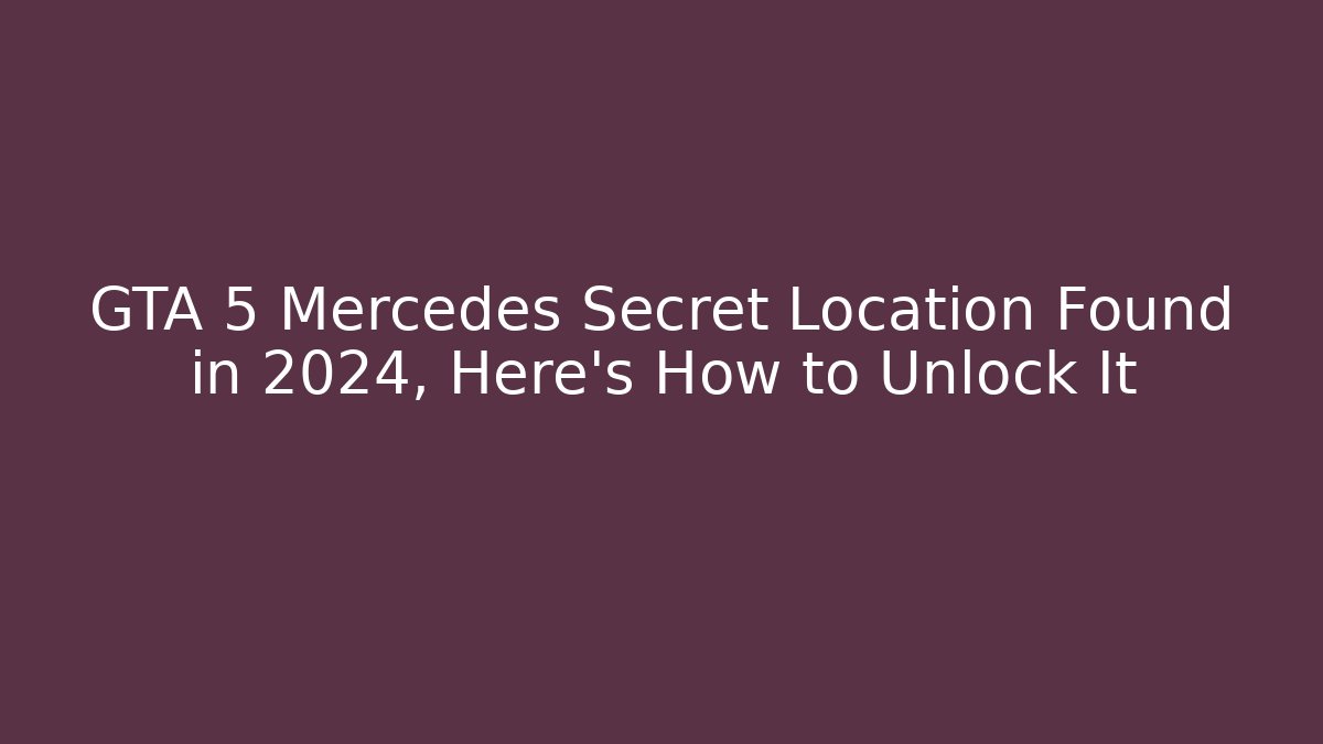 GTA 5 Mercedes Secret Location Found in 2024, Here’s How to Unlock It