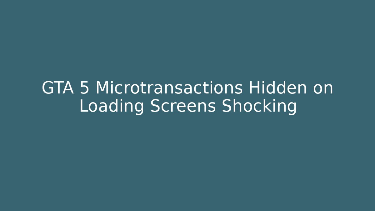GTA 5 Microtransactions Hidden on Loading Screens Shocking