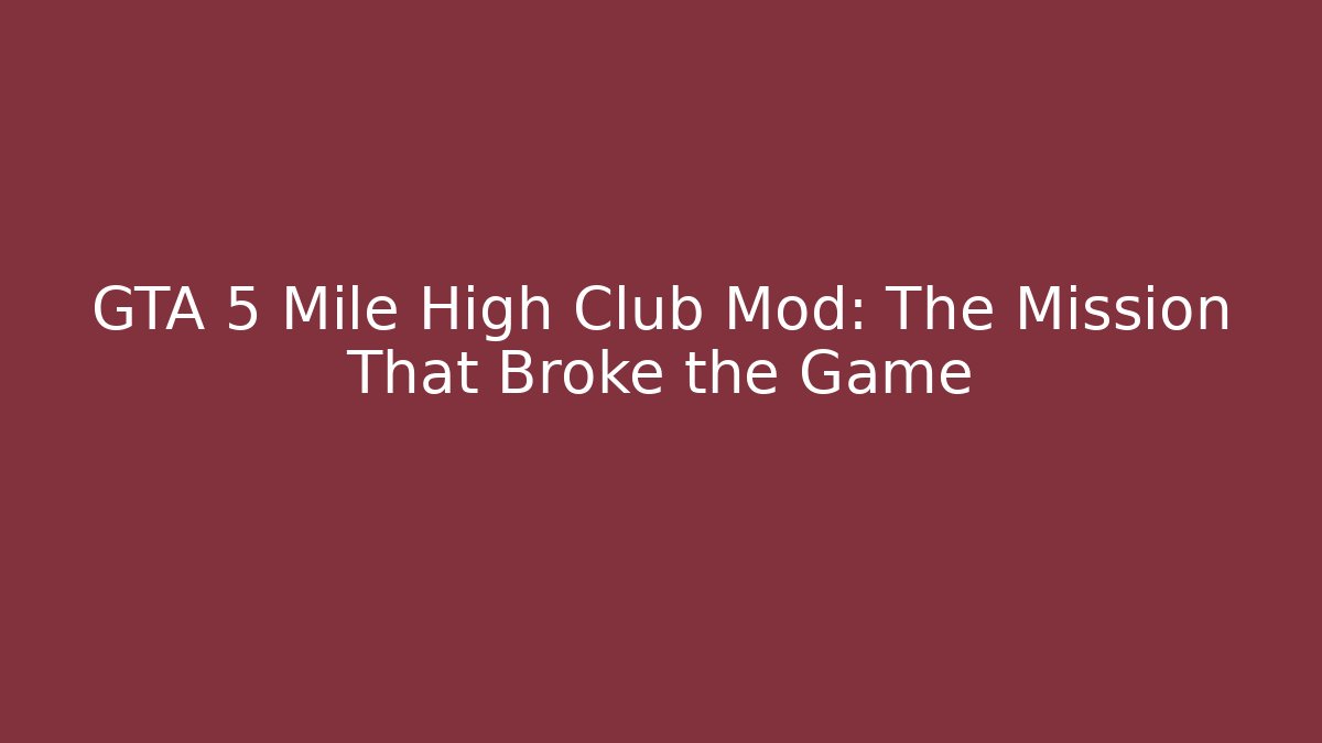 GTA 5 Mile High Club Mod: The Mission That Broke the Game