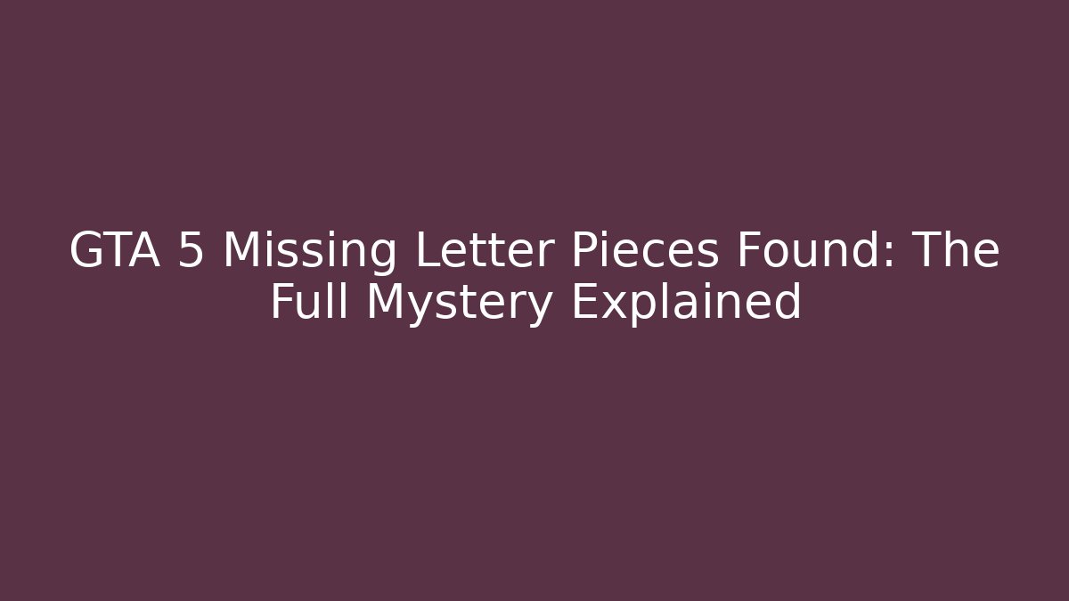 GTA 5 Missing Letter Pieces Found: The Full Mystery Explained