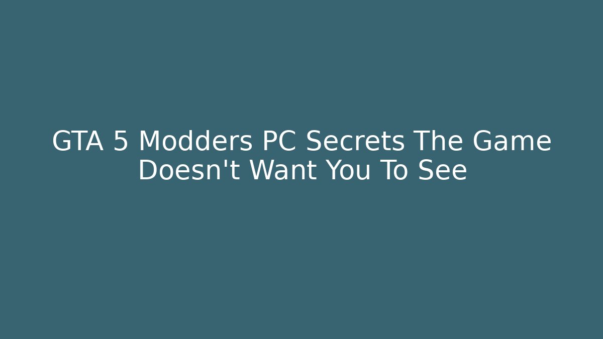 GTA 5 Modders PC Secrets The Game Doesn't Want You To See