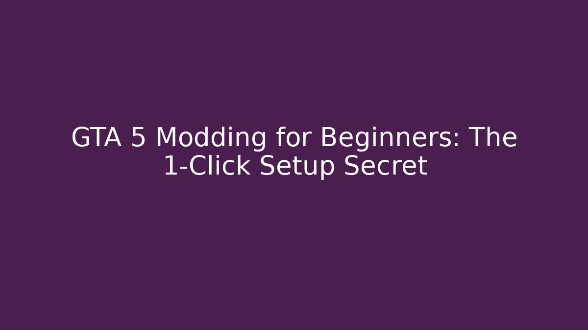 GTA 5 Modding for Beginners: The 1-Click Setup Secret