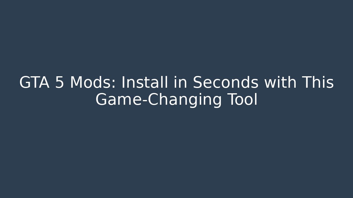 GTA 5 Mods: Install in Seconds with This Game-Changing Tool