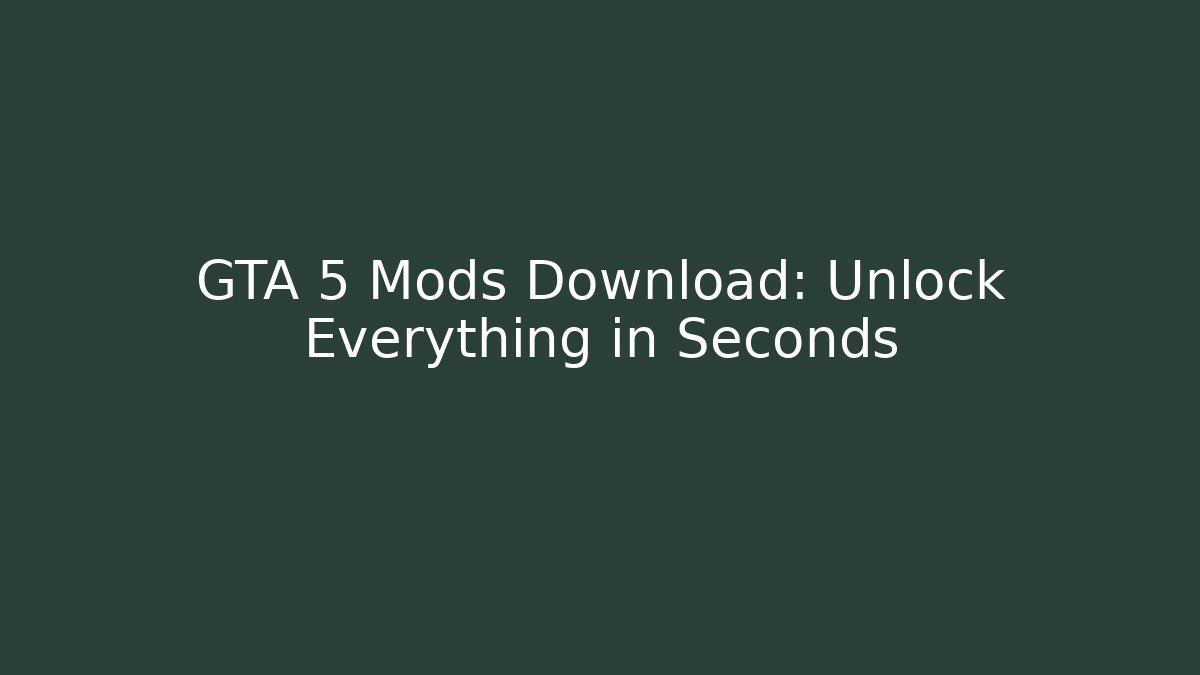 GTA 5 Mods Download: Unlock Everything in Seconds