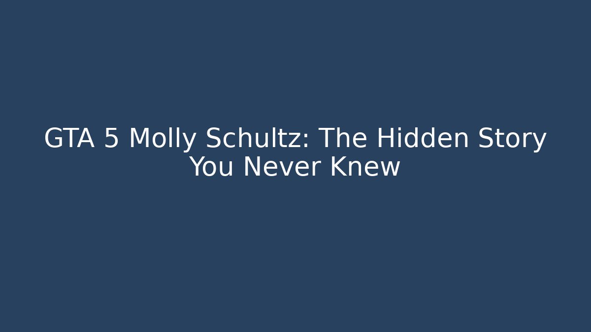 GTA 5 Molly Schultz: The Hidden Story You Never Knew