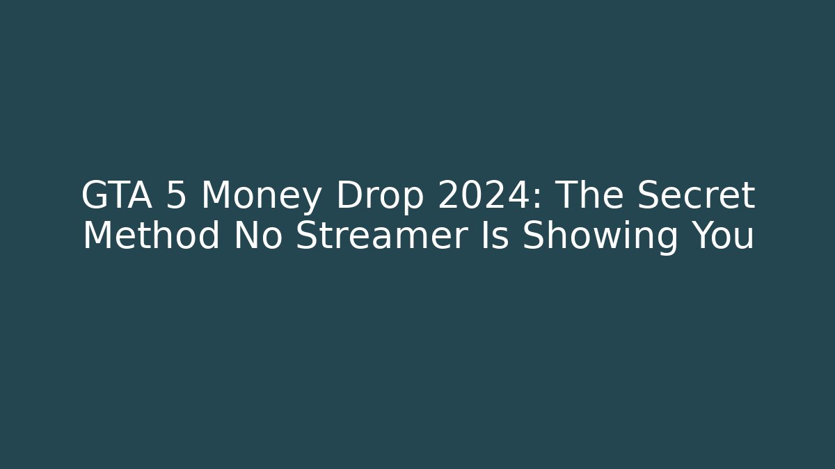 GTA 5 Money Drop 2024: The Secret Method No Streamer Is Showing You