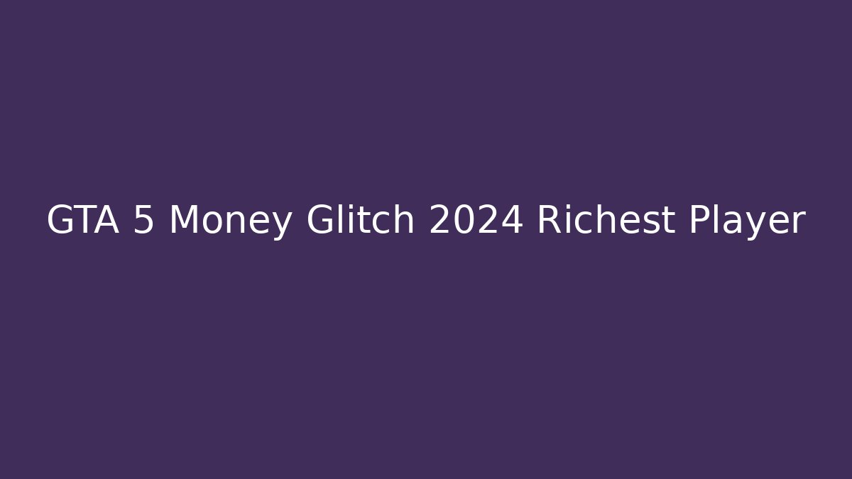 GTA 5 Money Glitch 2024 Richest Player