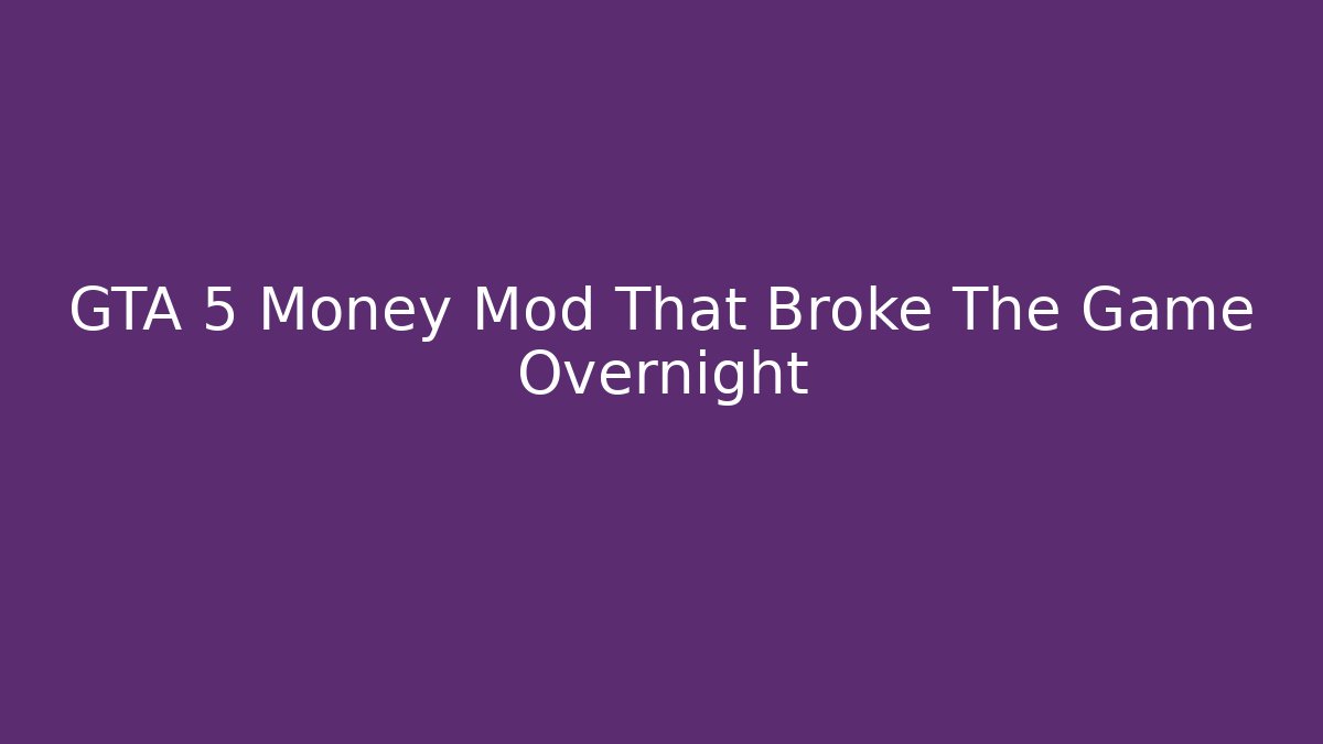 GTA 5 Money Mod That Broke The Game Overnight