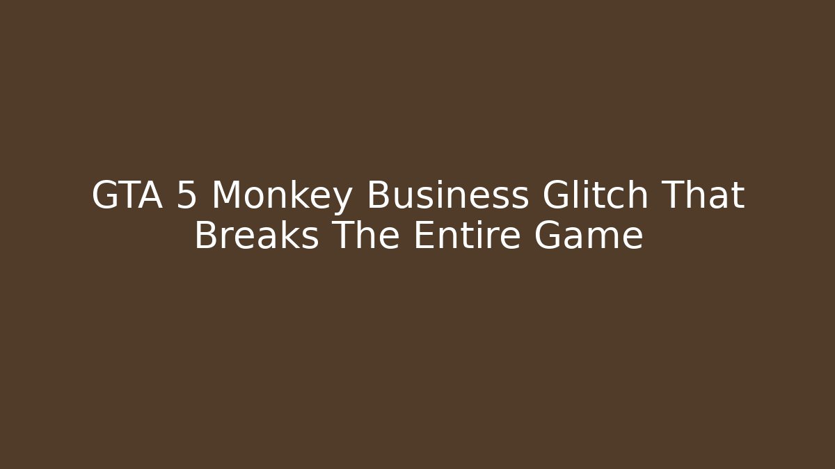 GTA 5 Monkey Business Glitch That Breaks The Entire Game