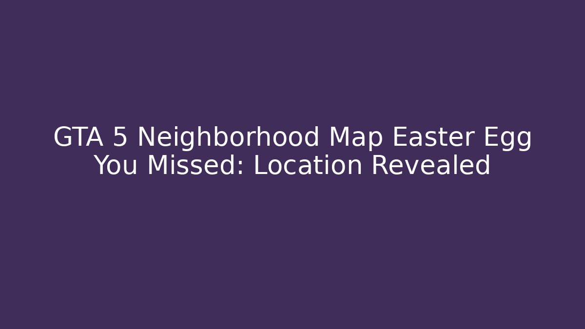 GTA 5 Neighborhood Map Easter Egg You Missed: Location Revealed - Critter Realm