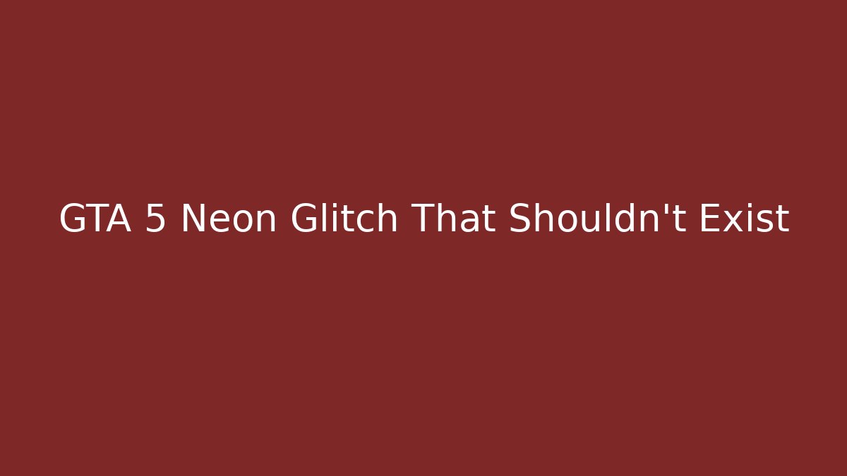 GTA 5 Neon Glitch That Shouldn’t Exist