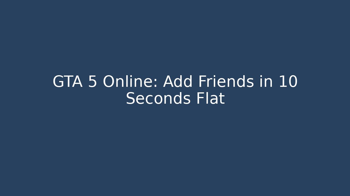 GTA 5 Online: Add Friends in 10 Seconds Flat