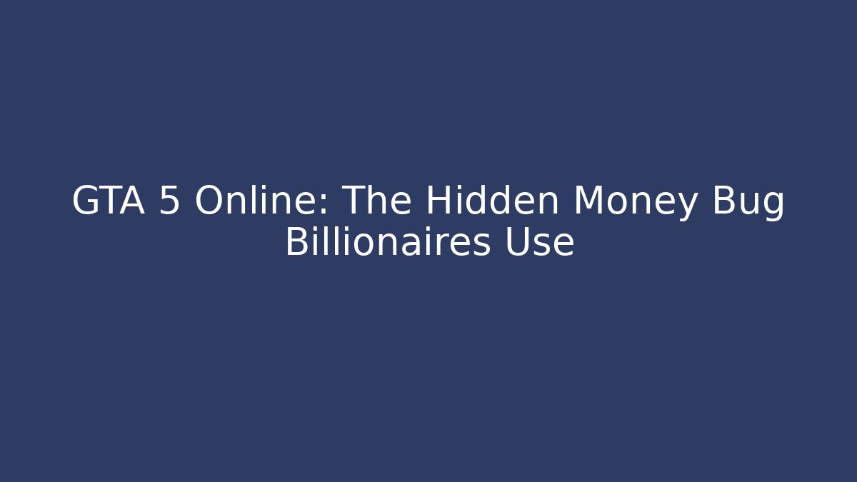 GTA 5 Online: The Hidden Money Bug Billionaires Use