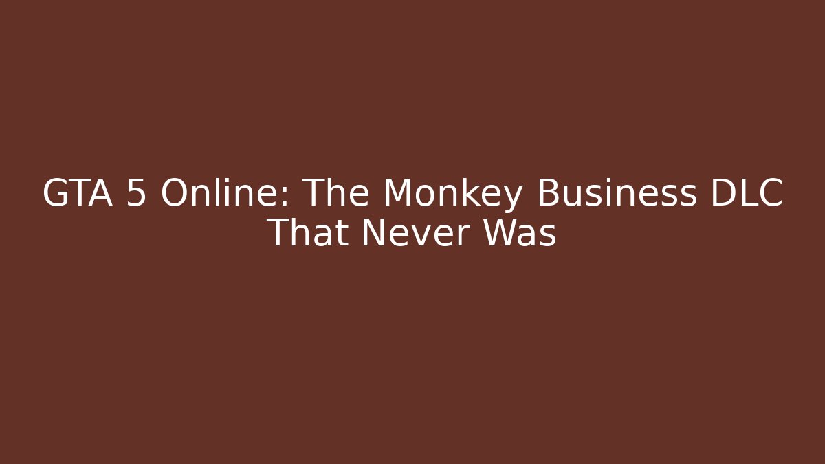 GTA 5 Online: The Monkey Business DLC That Never Was