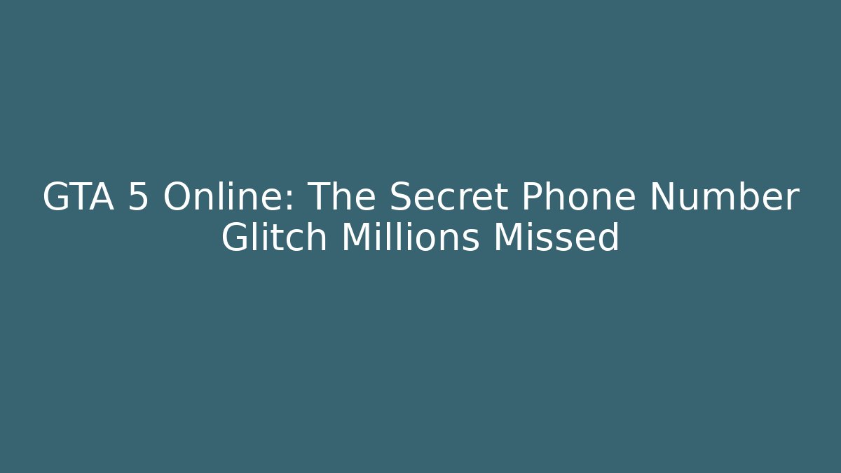 GTA 5 Online: The Secret Phone Number Glitch Millions Missed
