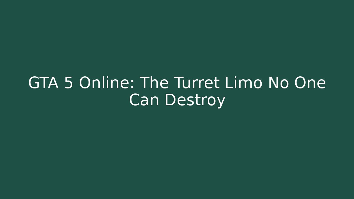 GTA 5 Online: The Turret Limo No One Can Destroy