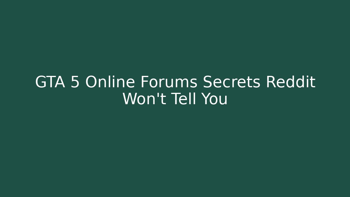 GTA 5 Online Forums Secrets Reddit Won't Tell You