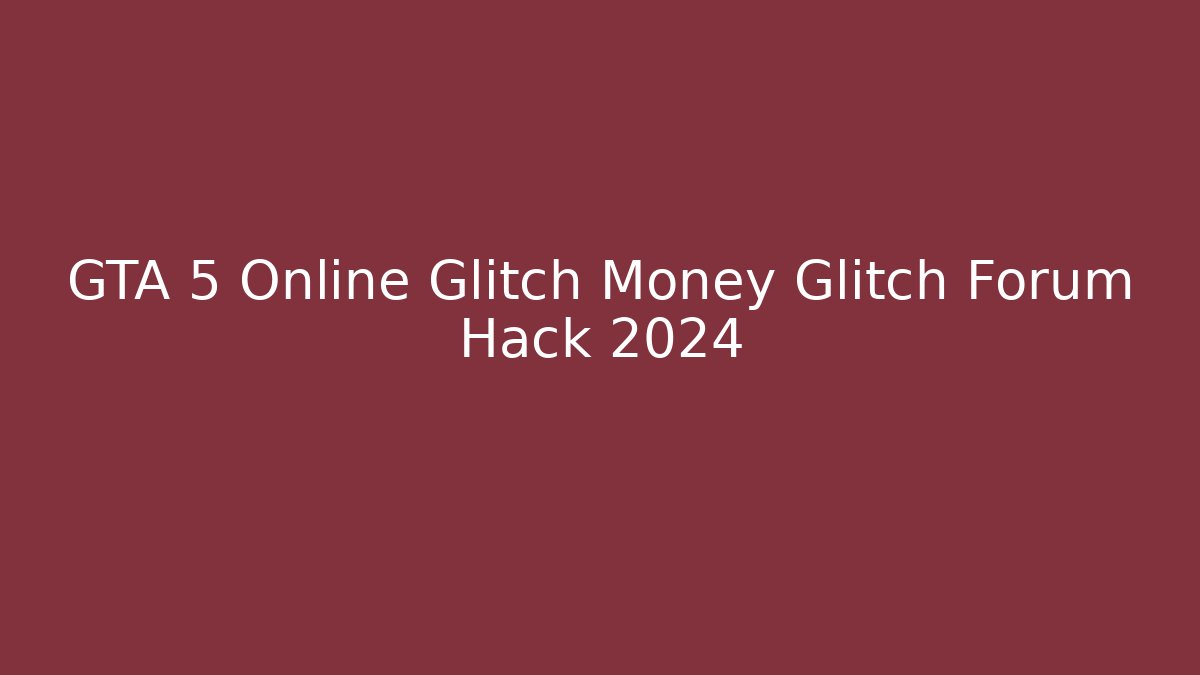GTA 5 Online Glitch Money Glitch Forum Hack 2024 - Critter Realm