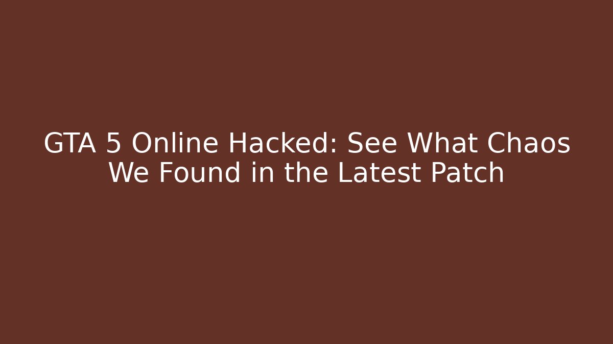 GTA 5 Online Hacked: See What Chaos We Found in the Latest Patch