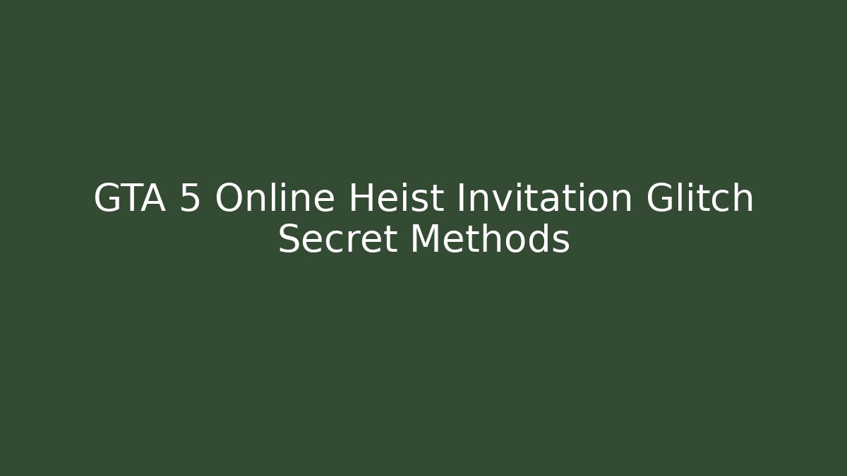 GTA 5 Online Heist Invitation Glitch Secret Methods