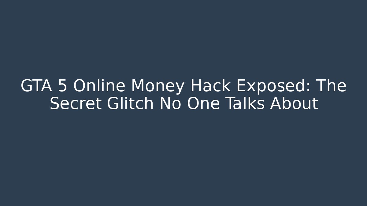 GTA 5 Online Money Hack Exposed: The Secret Glitch No One Talks About