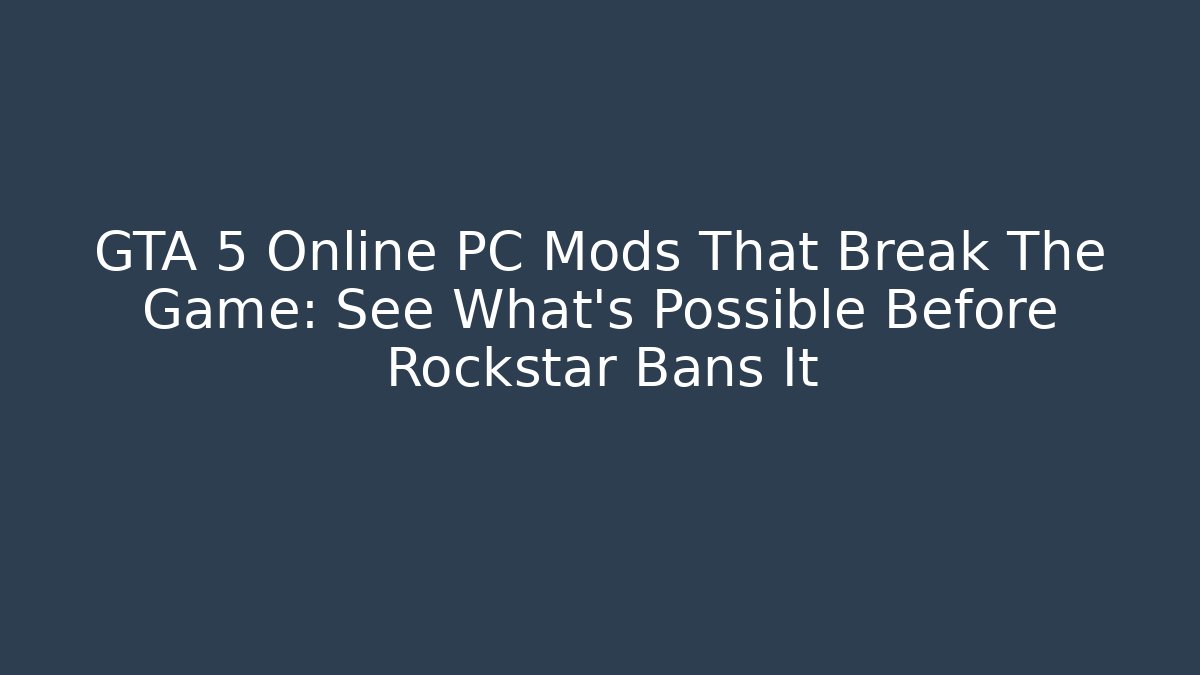 GTA 5 Online PC Mods That Break The Game: See What’s Possible Before Rockstar Bans It