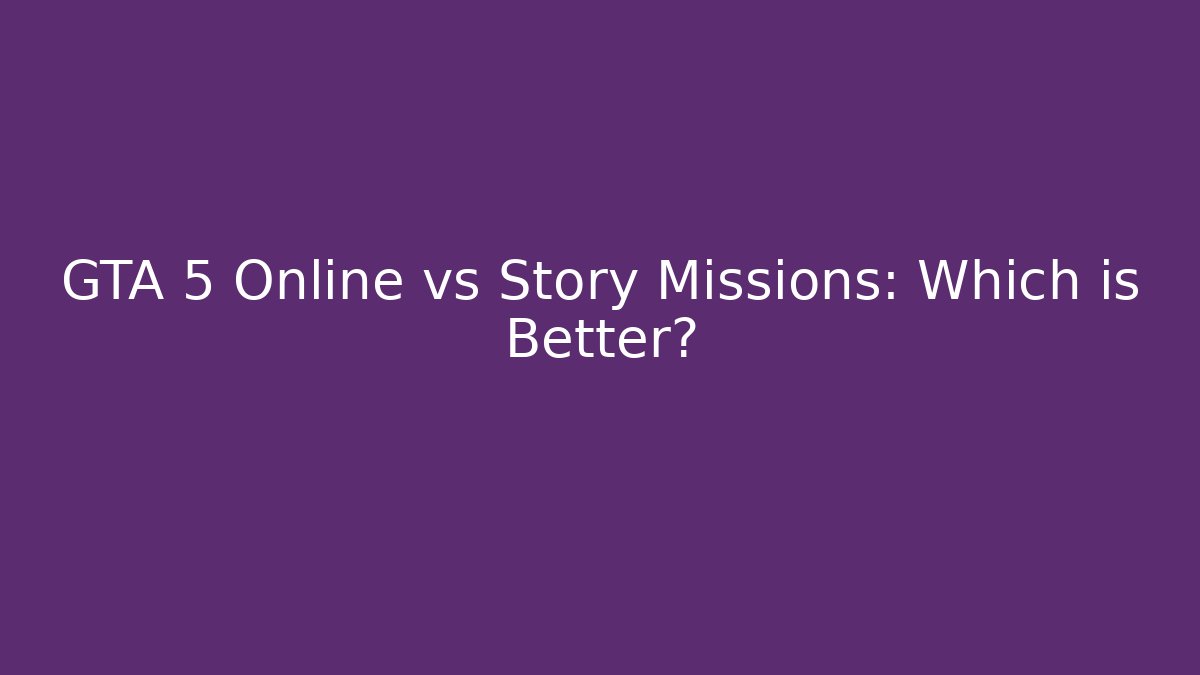 GTA 5 Online vs Story Missions: Which is Better?