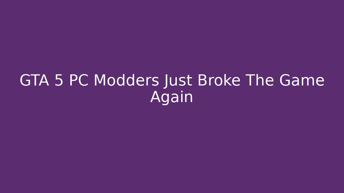 GTA 5 PC Modders Just Broke The Game Again