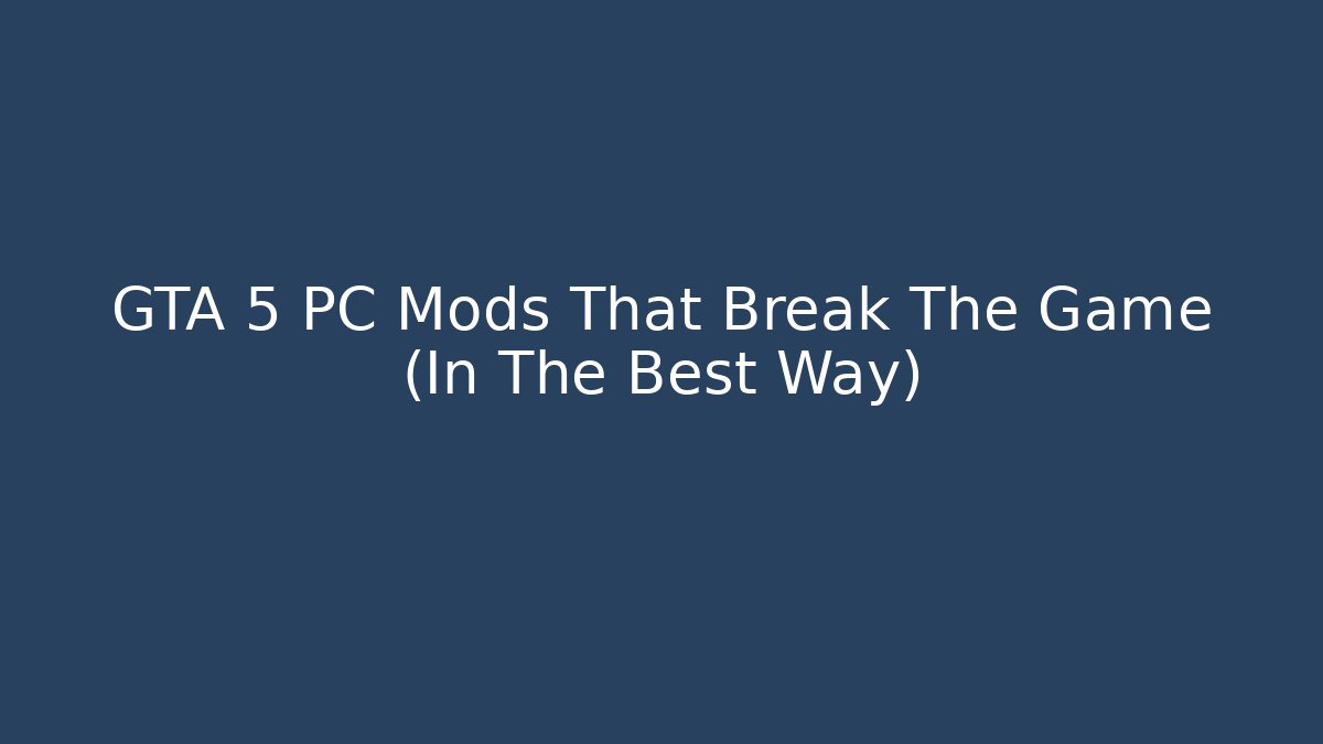 GTA 5 PC Mods That Break The Game (In The Best Way)