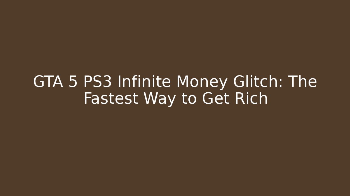 GTA 5 PS3 Infinite Money Glitch: The Fastest Way to Get Rich