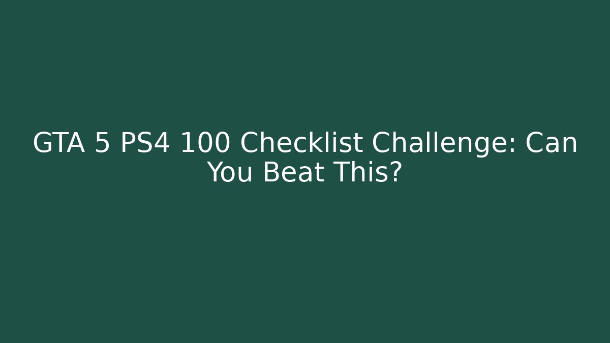 GTA 5 PS4 100 Checklist Challenge: Can You Beat This?