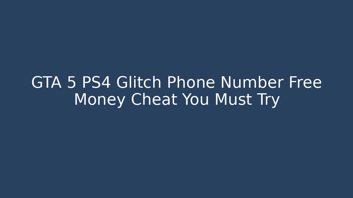 GTA 5 PS4 Glitch Phone Number Free Money Cheat You Must Try