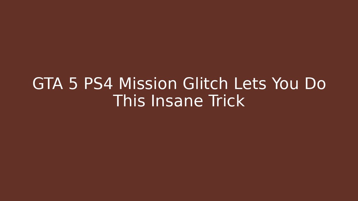 GTA 5 PS4 Mission Glitch Lets You Do This Insane Trick