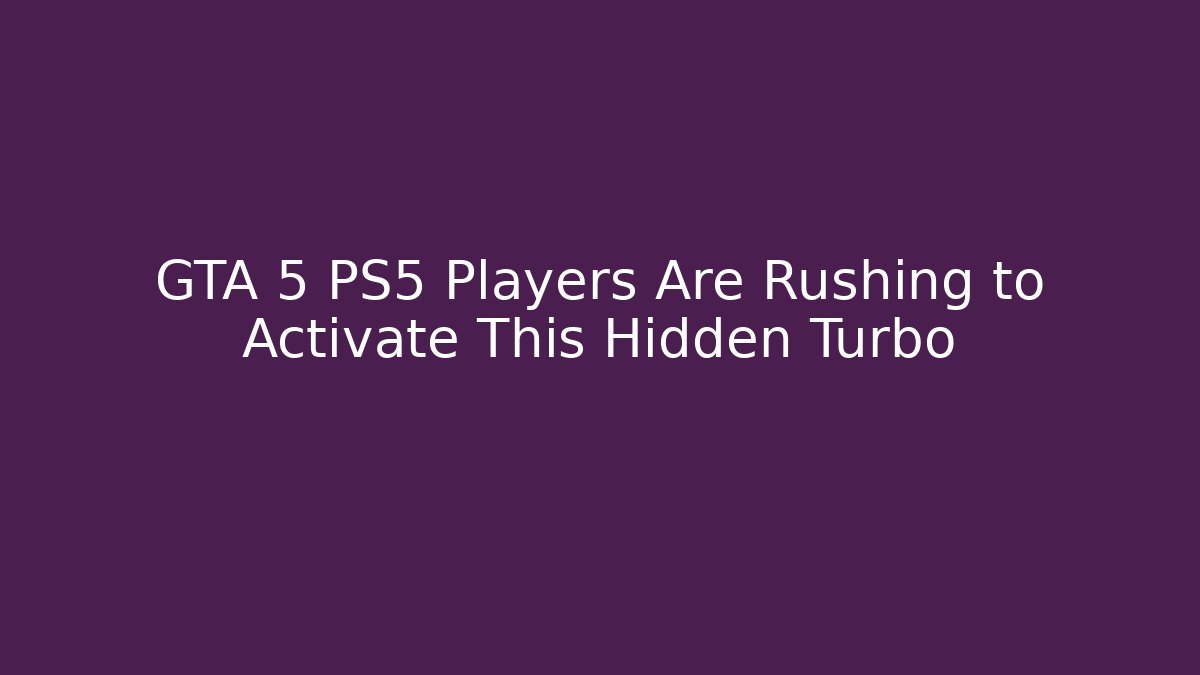 GTA 5 PS5 Players Are Rushing to Activate This Hidden Turbo
