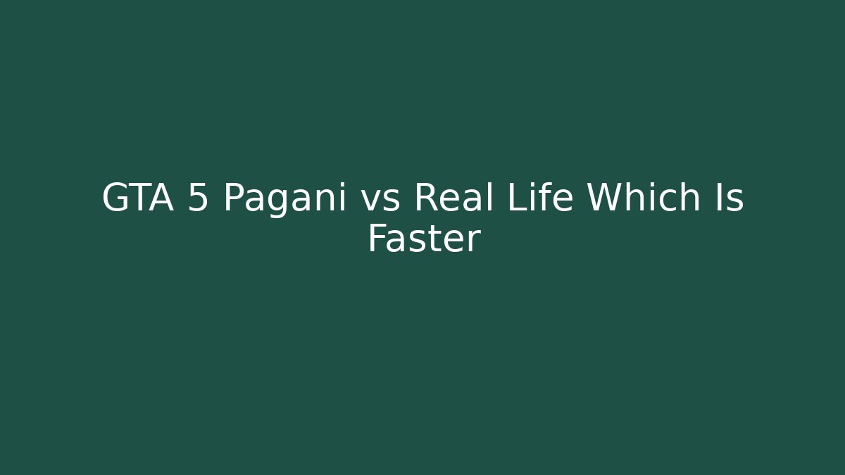 GTA 5 Pagani vs Real Life Which Is Faster