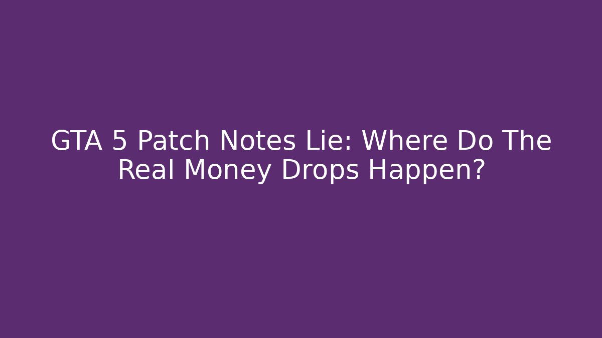 GTA 5 Patch Notes Lie: Where Do The Real Money Drops Happen? - Critter Realm
