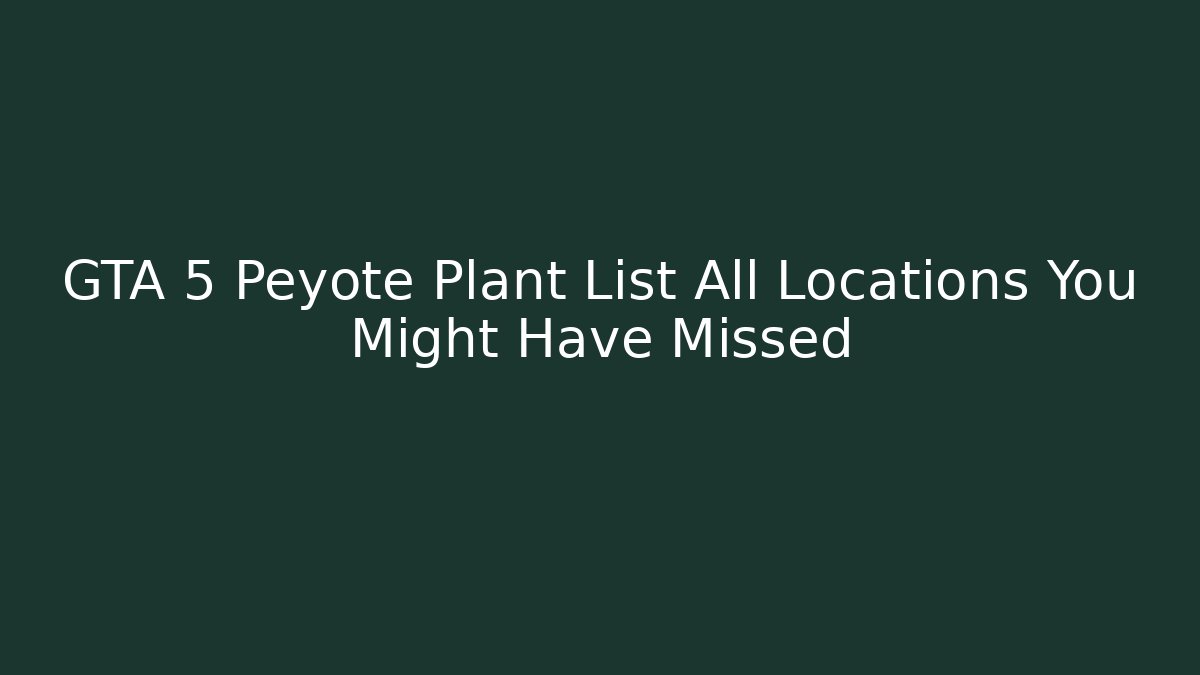 GTA 5 Peyote Plant List All Locations You Might Have Missed