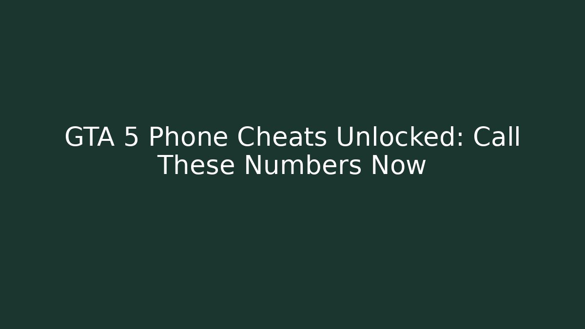 GTA 5 Phone Cheats Unlocked: Call These Numbers Now
