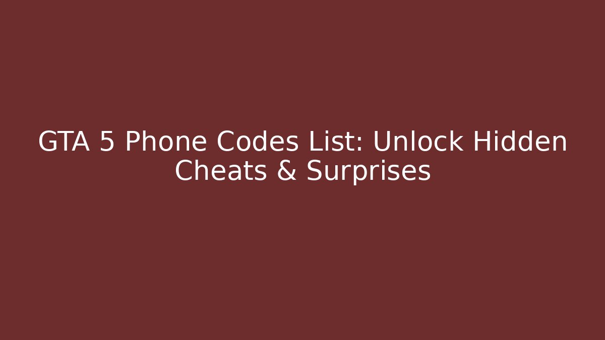 GTA 5 Phone Codes List: Unlock Hidden Cheats & Surprises