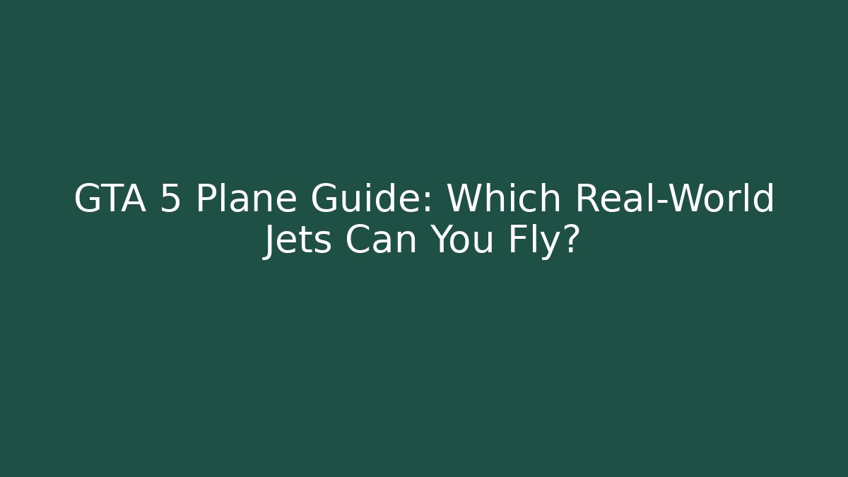 GTA 5 Plane Guide: Which Real-World Jets Can You Fly?