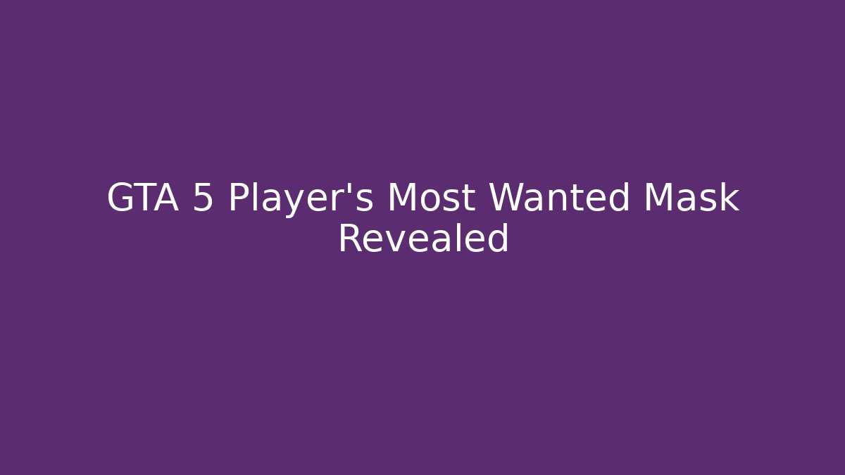 GTA 5 Player's Most Wanted Mask Revealed