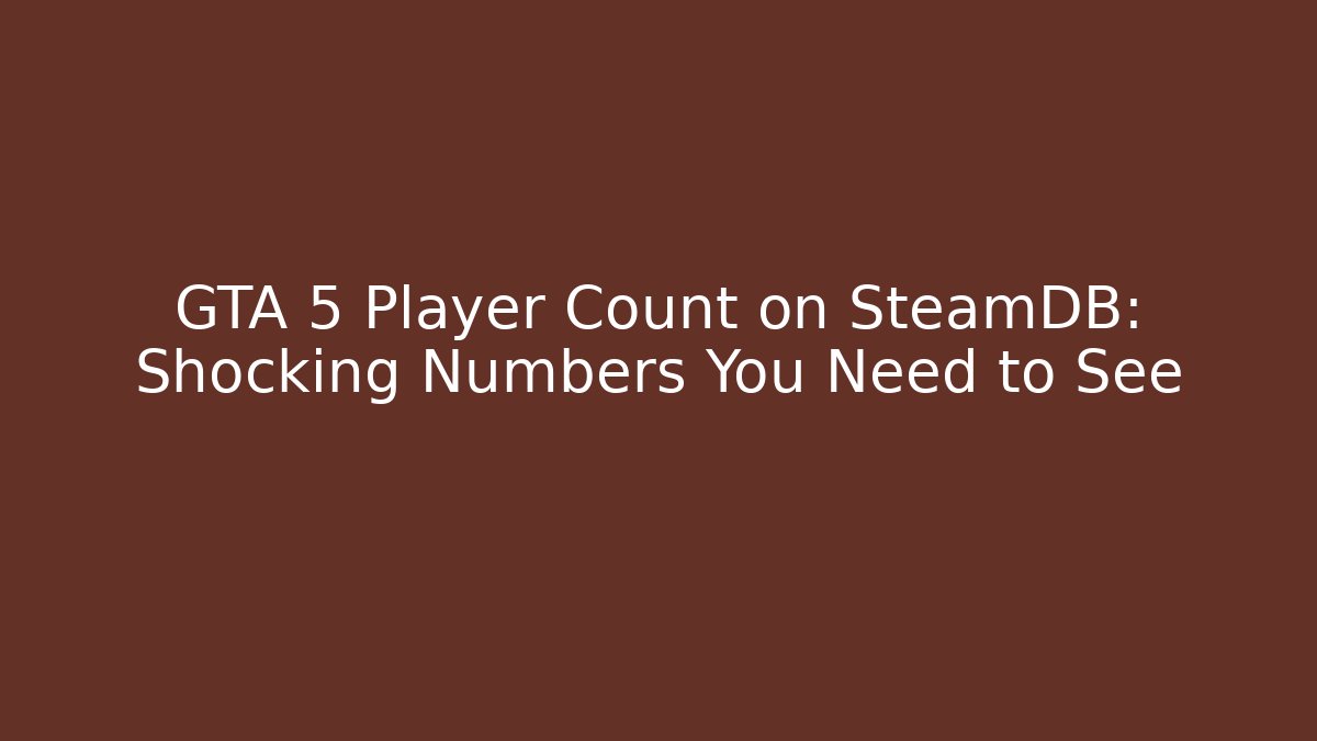 GTA 5 Player Count on SteamDB: Shocking Numbers You Need to See