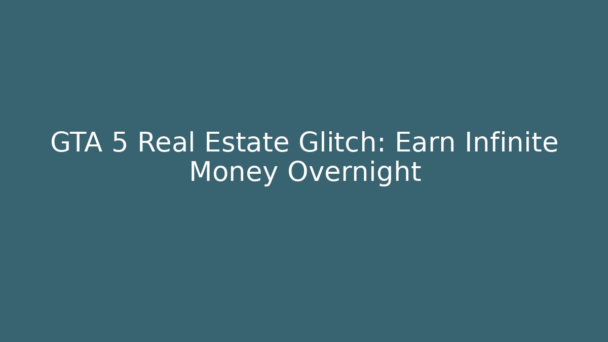 GTA 5 Real Estate Glitch: Earn Infinite Money Overnight
