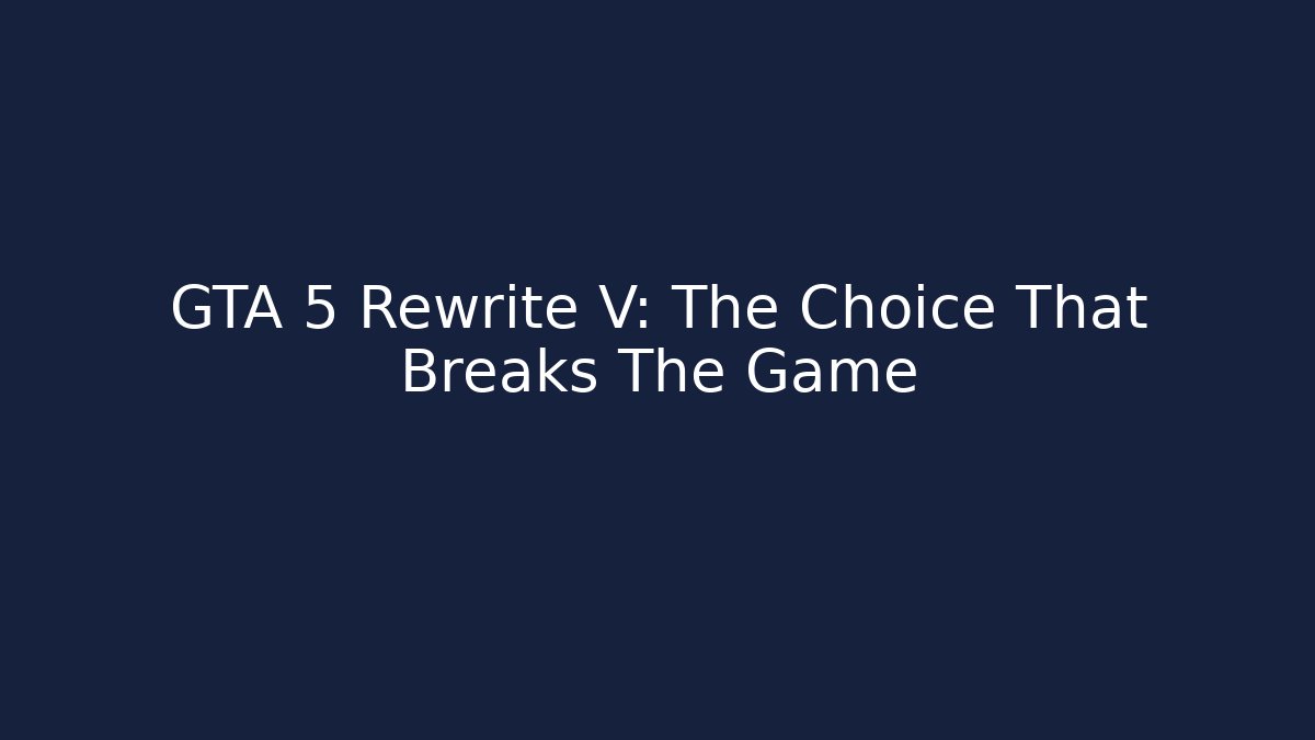 GTA 5 Rewrite V: The Choice That Breaks The Game