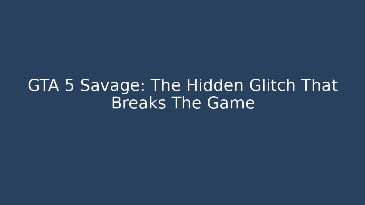 GTA 5 Savage: The Hidden Glitch That Breaks The Game