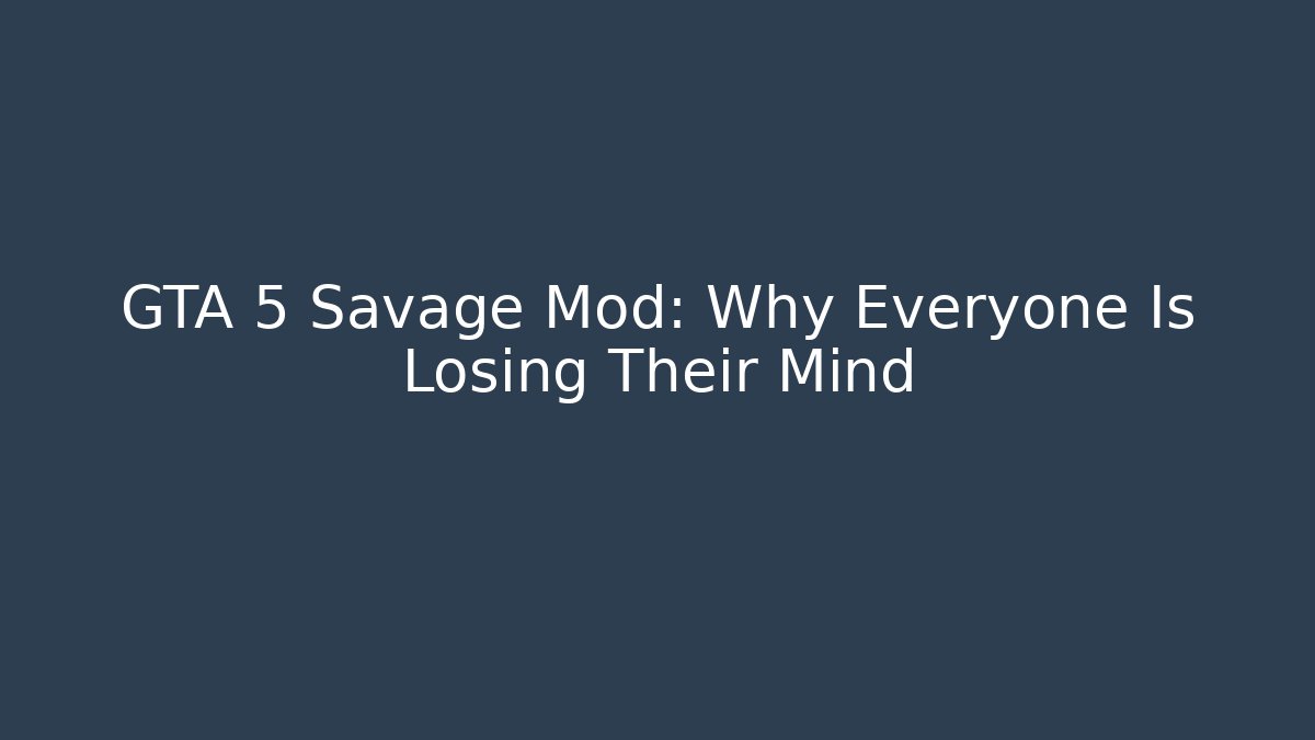 GTA 5 Savage Mod: Why Everyone Is Losing Their Mind