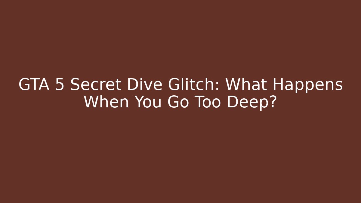 GTA 5 Secret Dive Glitch: What Happens When You Go Too Deep?