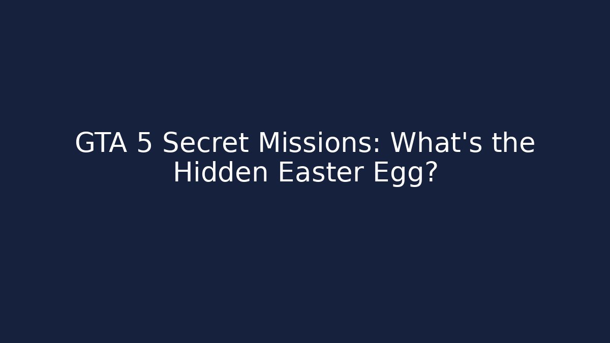 GTA 5 Secret Missions: What’s the Hidden Easter Egg?